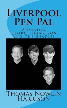 Liverpool Pen Pal: Advising the Beatles & George Harrison by Thomas Nowlin Harrison 9781470029234