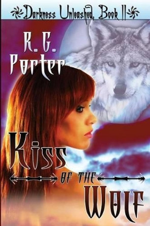 Kiss of the Wolf: Darkness Unleashed by R G Porter 9781470029920