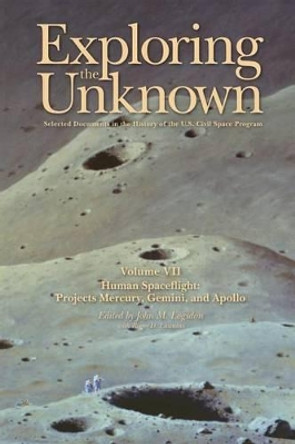 Exploring the Unknown Volume VII: Human Space Flight Projects Mercury, Gemini and Apollo: Selected Documents in the History of the U.S. Civil Space Program - NASA History Series by Roger D Launius 9781470030032