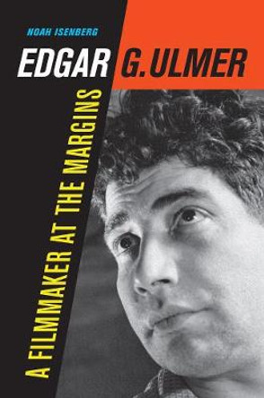 Edgar G. Ulmer: A Filmmaker at the Margins by Noah Isenberg