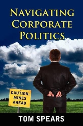 Navigating Corporate Politics by Tom Spears 9781470038748