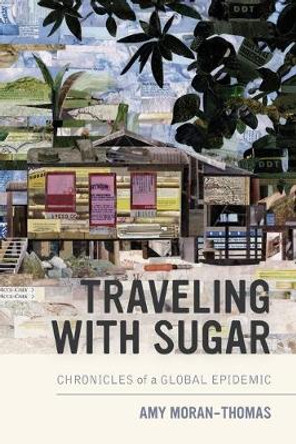 Traveling with Sugar: Chronicles of a Global Epidemic by Amy Moran-Thomas