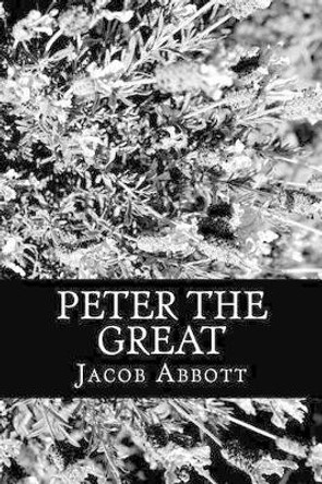 Peter the Great by Jacob Abbott 9781470055240