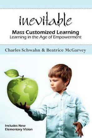 Inevitable: Mass Customized Learning: Learning in the Age of Empowerment by Beatrice McGarvey 9781470059057