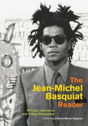 The Jean-Michel Basquiat Reader: Writings, Interviews, and Critical Responses by Jordana Moore Saggese