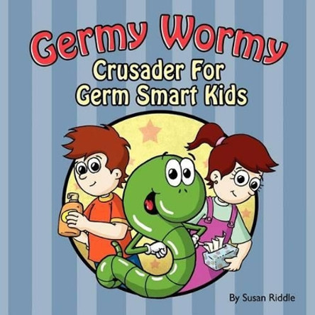 Germy Wormy: Crusader for Germ Smart Kids by Susan Riddle 9781470065577