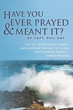 Have You Ever Prayed and Meant It? by Phil Gay 9781470091620