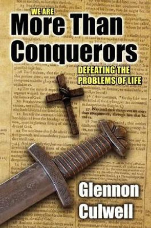More Than Conquerors: How to Defeat the Problems of Life by Glennon Culwell 9781470094904