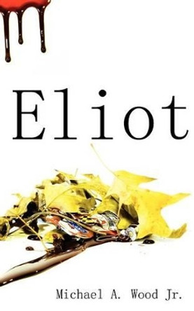 Eliot by Michael a Wood Jr 9781470099848