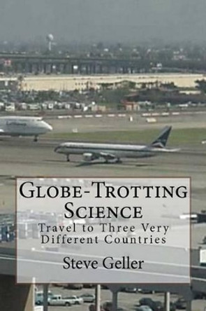 Globe-Trotting Science: Travel to Three Very Different Countries by Steve Geller 9781470104344