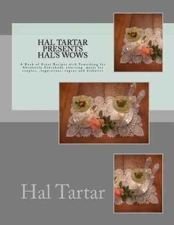 Hal Tartar Presents Hal's Wows: A Book of Great Recipes with Something for Absolutely Everybody by Hal Tartar 9781470112059