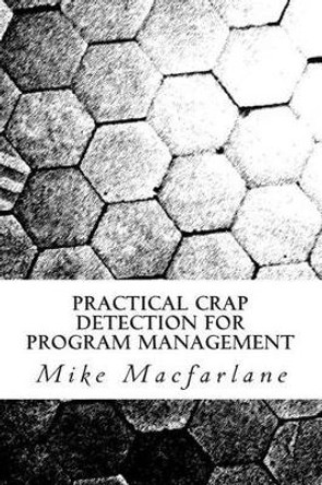 Practical Crap Detection for Program Management by Mike MacFarlane 9781470123994