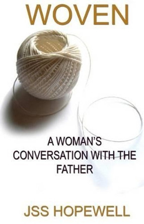 Woven: A woman's conversation with the father by Jss Hopewell 9781470180584