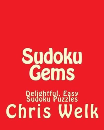 Sudoku Gems: Delightful, Easy Sudoku Puzzles by Chris Welk 9781470199203