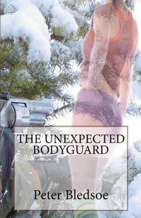 The Unexpected Bodyguard by Peter Bledsoe 9781475018622