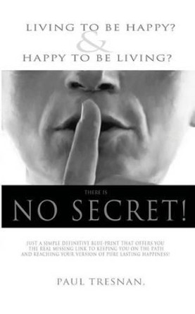 No Secret- Living to be happy & happy to be living? by Paul Tresnan 9781475019162