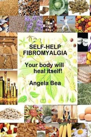 Self-help Fibromyalgia &quot;your body will heal itself&quot; by Angela Bea Green Srn Ma 9781475021073