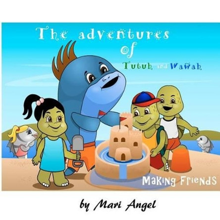 The Adventures of Tutuh and Wawah - Making Friends by Mari Angel 9781475024012