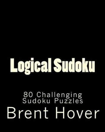 Logical Sudoku: 80 Challenging Sudoku Puzzles by Brent Hover 9781470136918