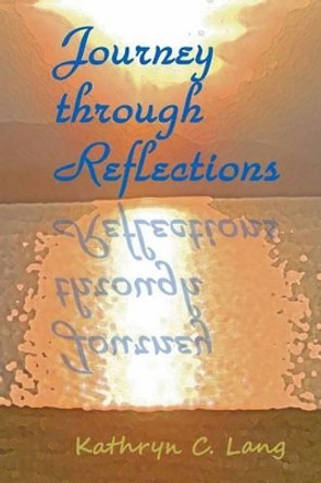 Journey through Reflections by Kathryn C Lang 9781470140410