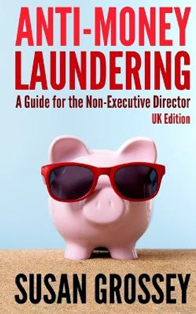 Anti-money Laundering: a Guide for the Non-executive Director by Susan Grossey 9781470145637