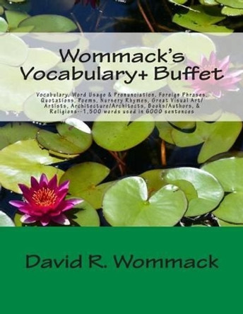 Wommack's Vocabulary+ Buffet: Vocabulary, Word Usage & Pronunciation, Foreign Phrases, Quotations, Poems, Nursery Rhymes, Great Art/Artists, Architecture/Architects, Authors/Books, & Religions by David R Wommack 9781470168100