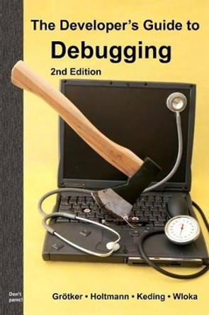 The Developer's Guide to Debugging: 2nd Edition by Ulrich Holtmann 9781470185527