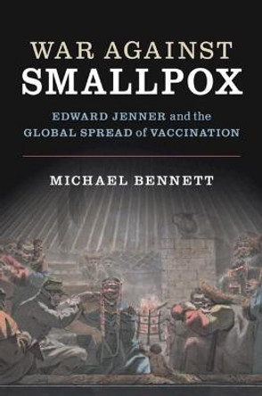 War Against Smallpox: Edward Jenner and the Global Spread of Vaccination by Michael John Bennett