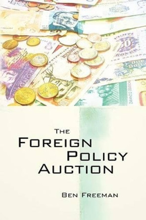 The Foreign Policy Auction by Ben Freeman Ph D 9781470193560