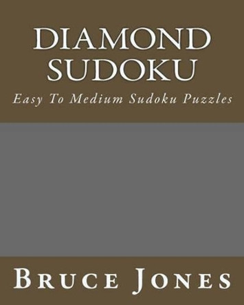 Diamond Sudoku: Easy To Medium Sudoku Puzzles by Bruce Jones 9781475002126