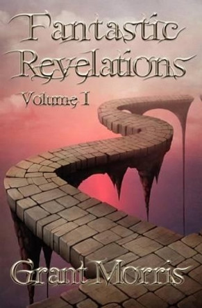 Fantastic Revelations Vol. 1 by Grant Morris 9781475050653