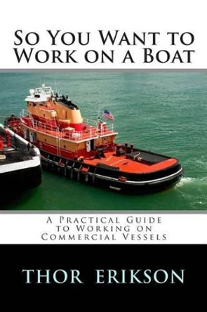 So You Want to Work on a Boat by Thor Robert Erikson 9781475059380