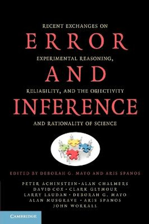 Error and Inference: Recent Exchanges on Experimental Reasoning, Reliability, and the Objectivity and Rationality of Science by Deborah G. Mayo