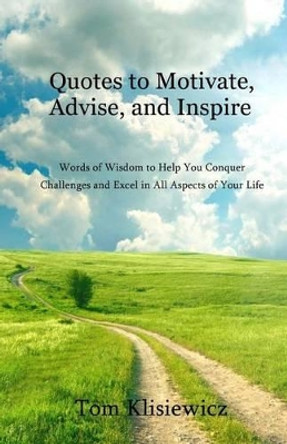 Quotes to Motivate, Advise, and Inspire: Words of Wisdom to Help You Conquer Challenges and Excel in All Aspects of Your Life by Laura Rawls 9781475091007