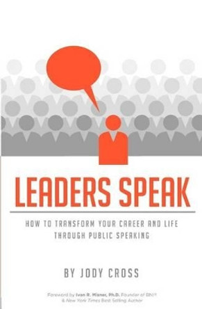 Leaders Speak: How to Transform Your Career and Life Through Public Speaking by Jody Cross 9781475104486