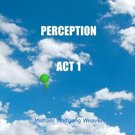 Perception Act 1 by Michael Wolfgang Weaver 9781475109405