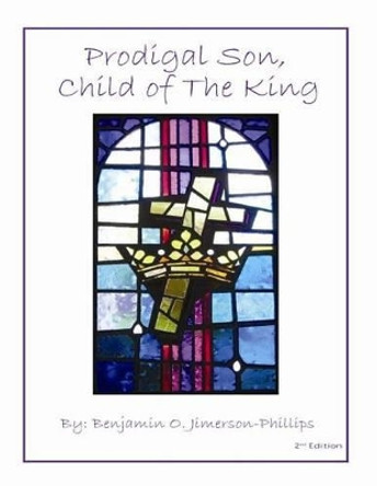 Prodigal Son, Child of The King by Benjamin O Jimerson-Phillips 9781475109887