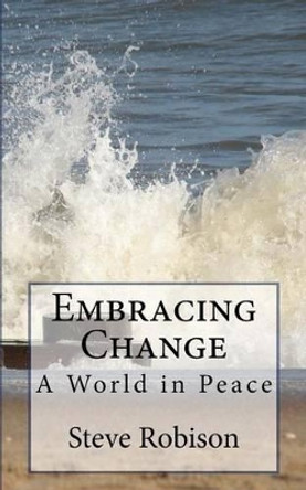 Embracing Change - A World in Peace by Steve Robison 9781475116915