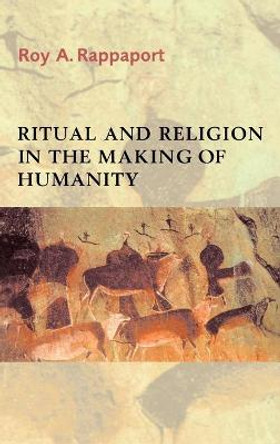 Ritual and Religion in the Making of Humanity by Roy A. Rappaport