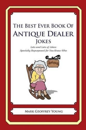 The Best Ever Book of Antique Dealer Jokes: Lots and Lots of Jokes Specially Repurposed for You-Know-Who by Mark Geoffrey Young 9781475119633