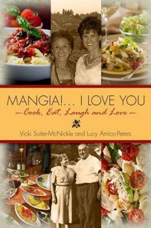 Mangia! . . . I Love you: Cook, Eat, Laugh and Love by Lucy Amico-Peters 9781475129489