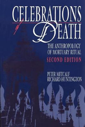 Celebrations of Death: The Anthropology of Mortuary Ritual by Peter Metcalf