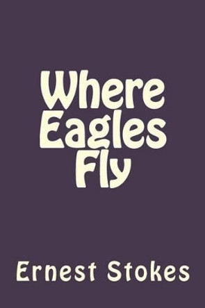 Where Eagles Fly by Ernest W Stokes Jr 9781475150803