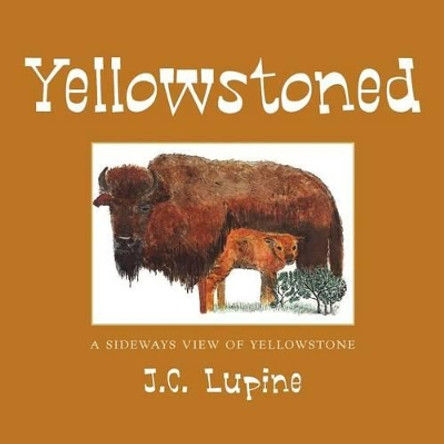 Yellowstoned: A Sideways Look at Yellowstone by J C Lupine 9781475154108