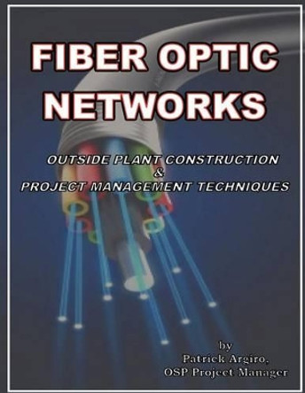 FIBER OPTIC NETWORKS outside plant construction & project management techniques: A Guide to Outside Plant Engineering by Gene Grossman 9781475156034