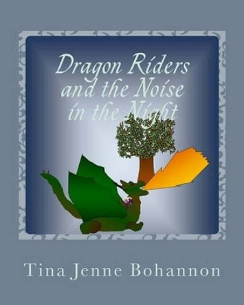 Dragon Riders and the Noise in the Night by Tina Jenne Bohannon 9781475160635