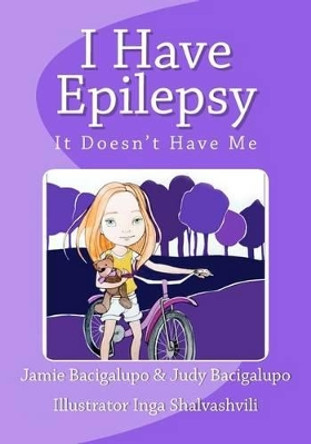 I Have Epilepsy. It Doesn't Have Me. by Judy Bacigalupo 9781475165845