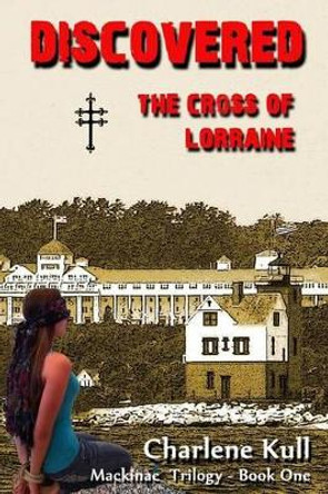 Discovered, The Cross of Lorraine by Charlene Kull 9781475176339