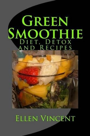Green Smoothie: Diet, Detox and Recipes by Ellen Vincent 9781475179736