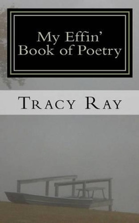 My Effin' Book of Poetry: Poems for poetry lovers by Tracy Ray 9781475191479